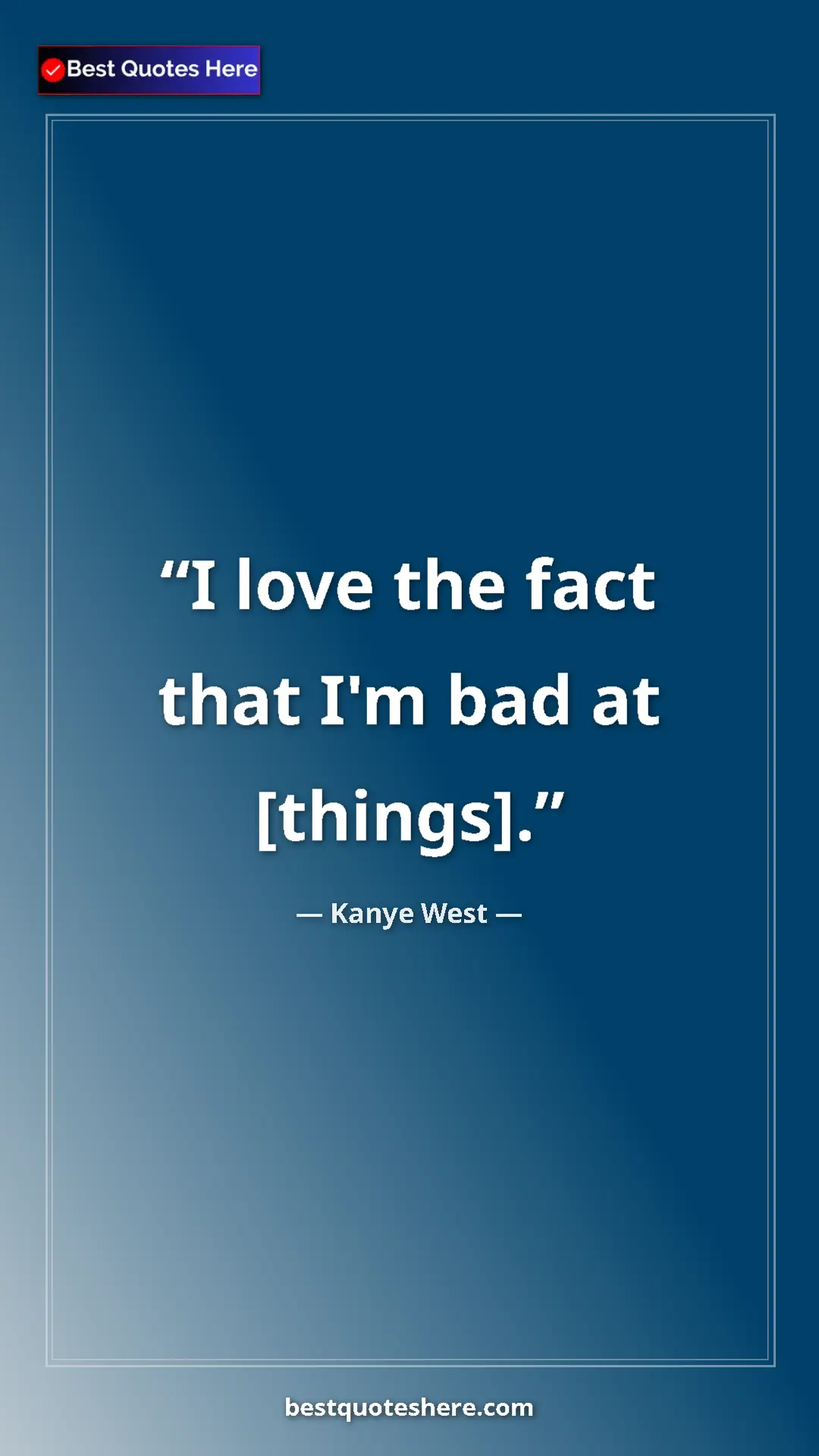 Pinterest quote poster by Kanye West: "I love the fact that I'm bad at [things]."