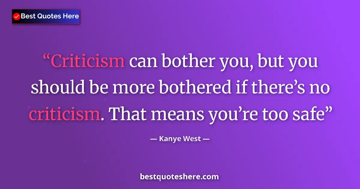 Quote by Kanye West: Criticism can bother you, but you should be more bothered if there’s no criticism. That means you’re...
