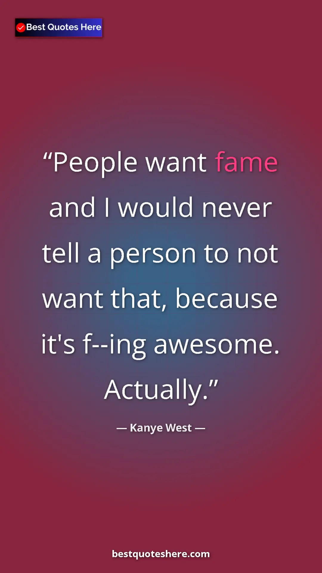 Pinterest quote poster by Kanye West: "People want fame and I would never tell a person to not..."