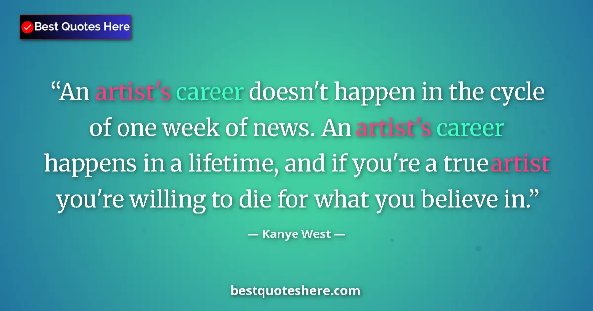 Quote by Kanye West: An artist's career doesn't happen in the cycle of one week of news. An artist's career happens in a ...