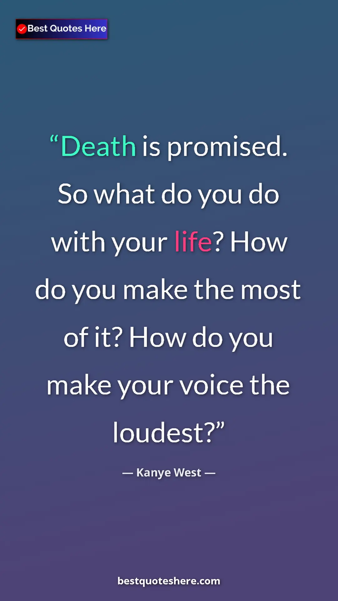 Pinterest quote poster by Kanye West: "Death is promised. So what do you do with your life? How do..."