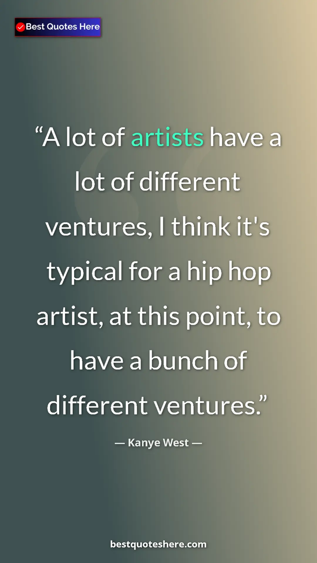 Pinterest quote poster by Kanye West: "A lot of artists have a lot of different ventures, I think..."
