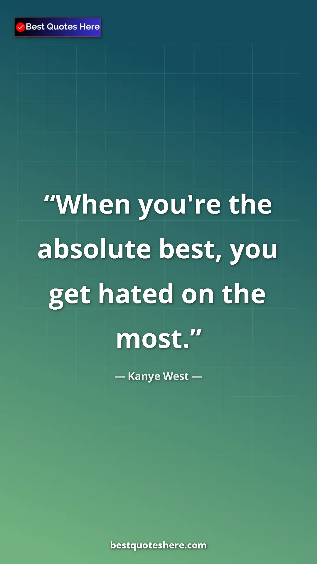 Pinterest quote poster by Kanye West: "When you're the absolute best, you get hated on the most."