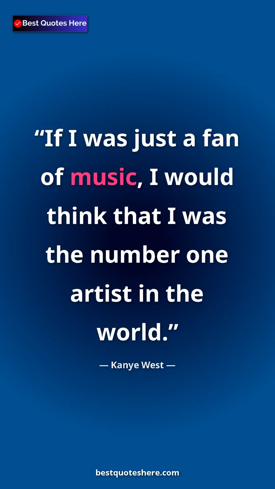 Kanye West Quote Card: "If I was just a fan of music, I would think that I was the..." Pinterest quote poster by Kanye West: "If I was just a fan of music, I would think that I was the..."