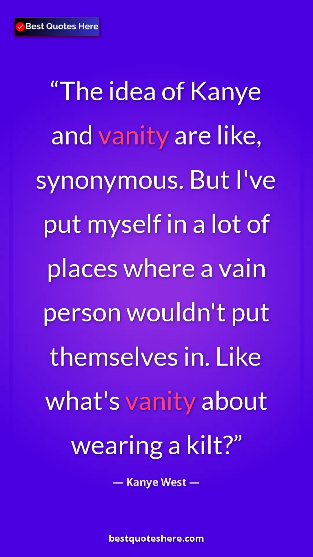 Pinterest quote poster by Kanye West: "The idea of Kanye and vanity are like, synonymous. But I've..."