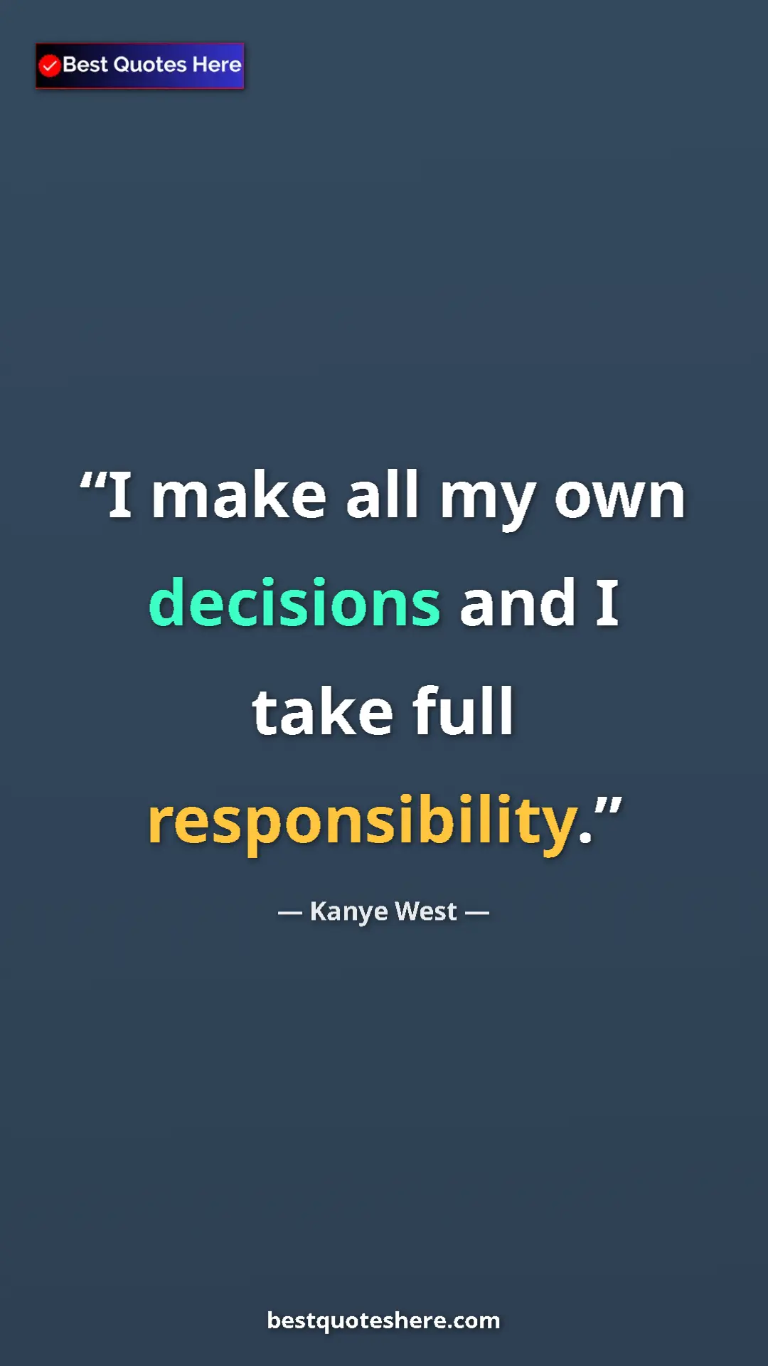 Pinterest quote poster by Kanye West: "I make all my own decisions and I take full responsibility."