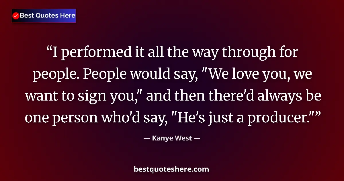 Quote by Kanye West: I performed it all the way through for people. People would say, 