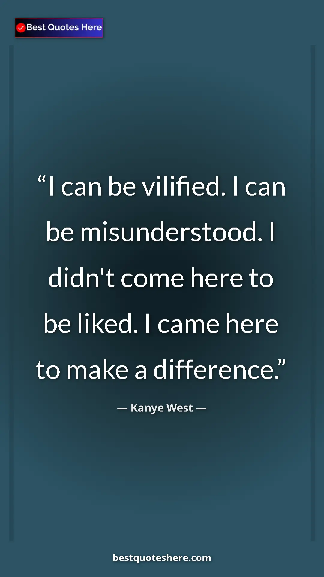 Pinterest quote poster by Kanye West: "I can be vilified. I can be misunderstood. I didn't come..."