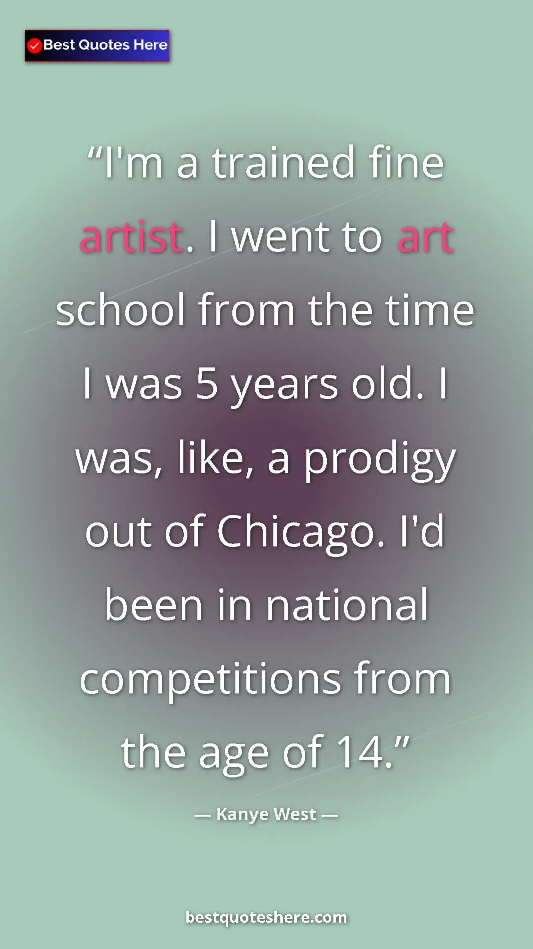 Pinterest quote poster by Kanye West: "I'm a trained fine artist. I went to art school from the..."