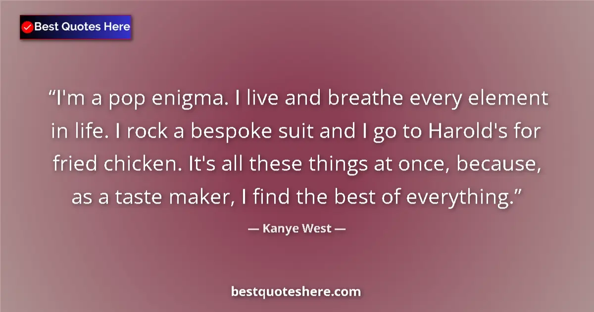 Quote by Kanye West: I'm a pop enigma. I live and breathe every element in life. I rock a bespoke suit and I go to Harold...