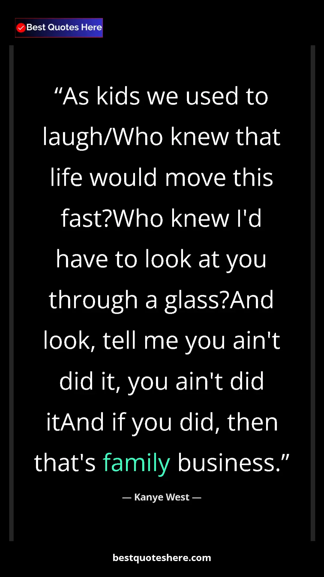 Pinterest quote poster by Kanye West: "As kids we used to laugh/Who knew that life would move this..."