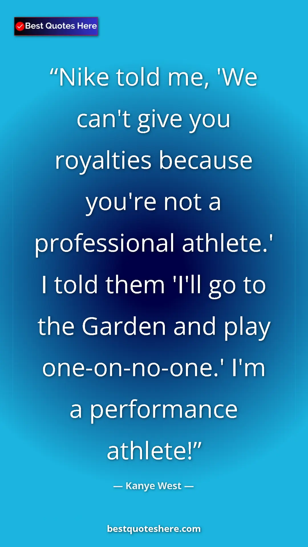 Pinterest quote poster by Kanye West: "Nike told me, 'We can't give you royalties because you're..."