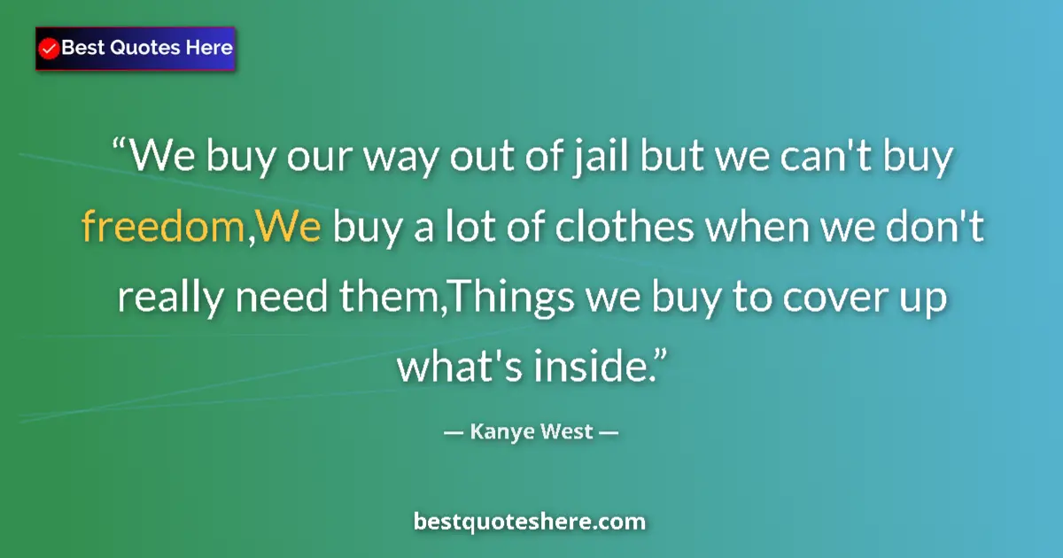 Quote by Kanye West: We buy our way out of jail but we can't buy freedom,We buy a lot of clothes when we don't really nee...