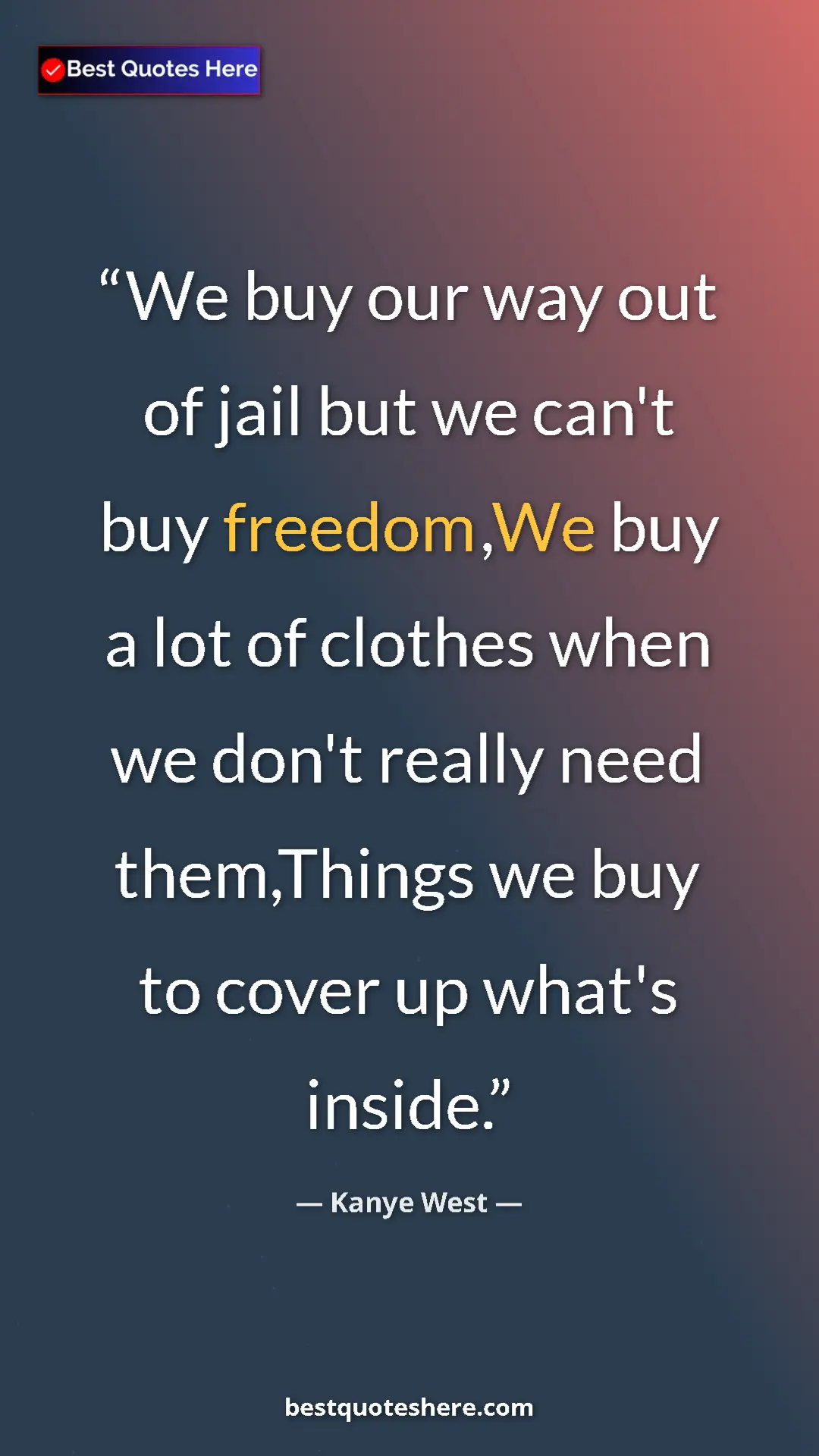 Pinterest quote poster by Kanye West: "We buy our way out of jail but we can't buy freedom,We buy..."