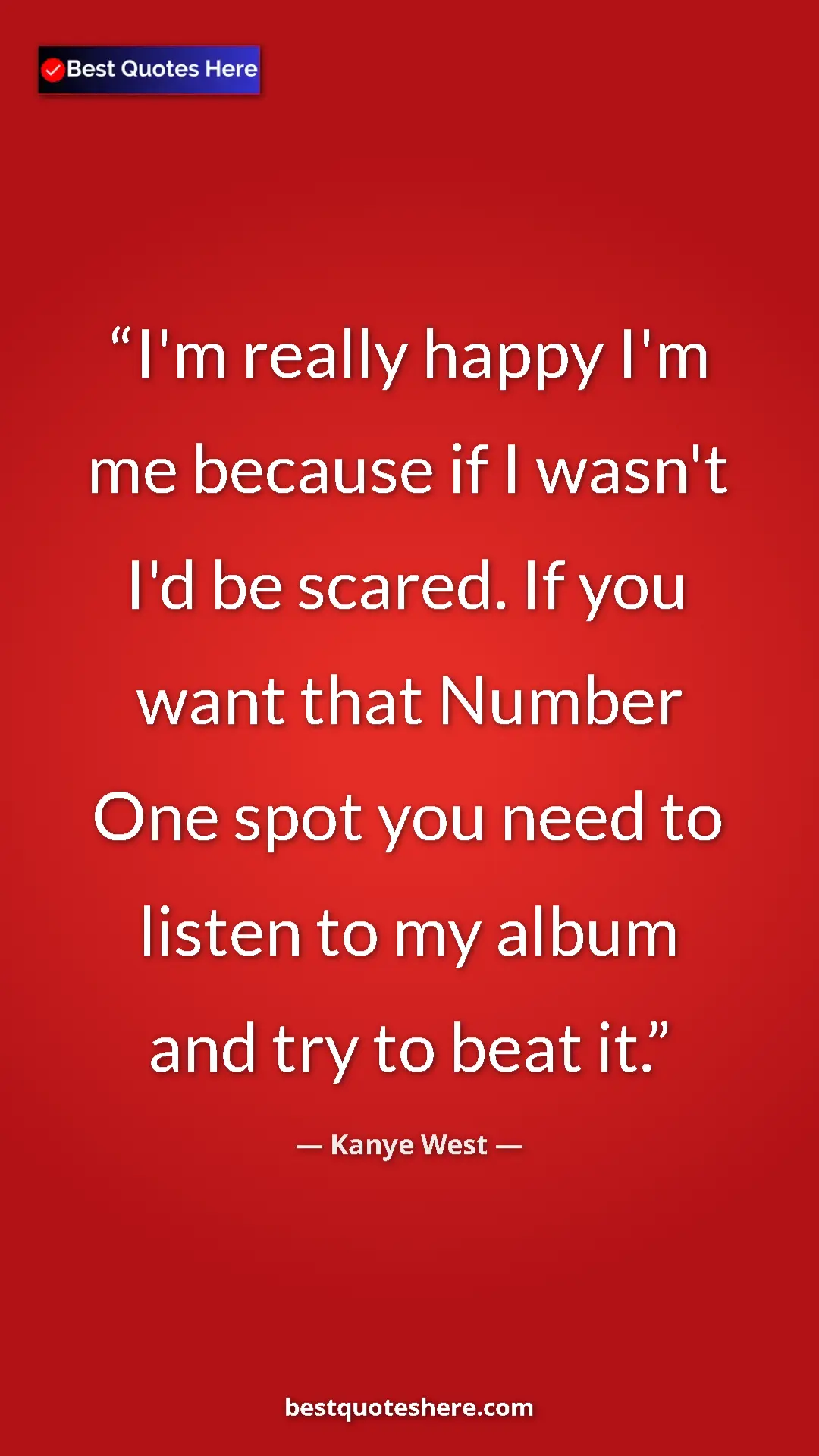 Pinterest quote poster by Kanye West: "I'm really happy I'm me because if I wasn't I'd be scared...."