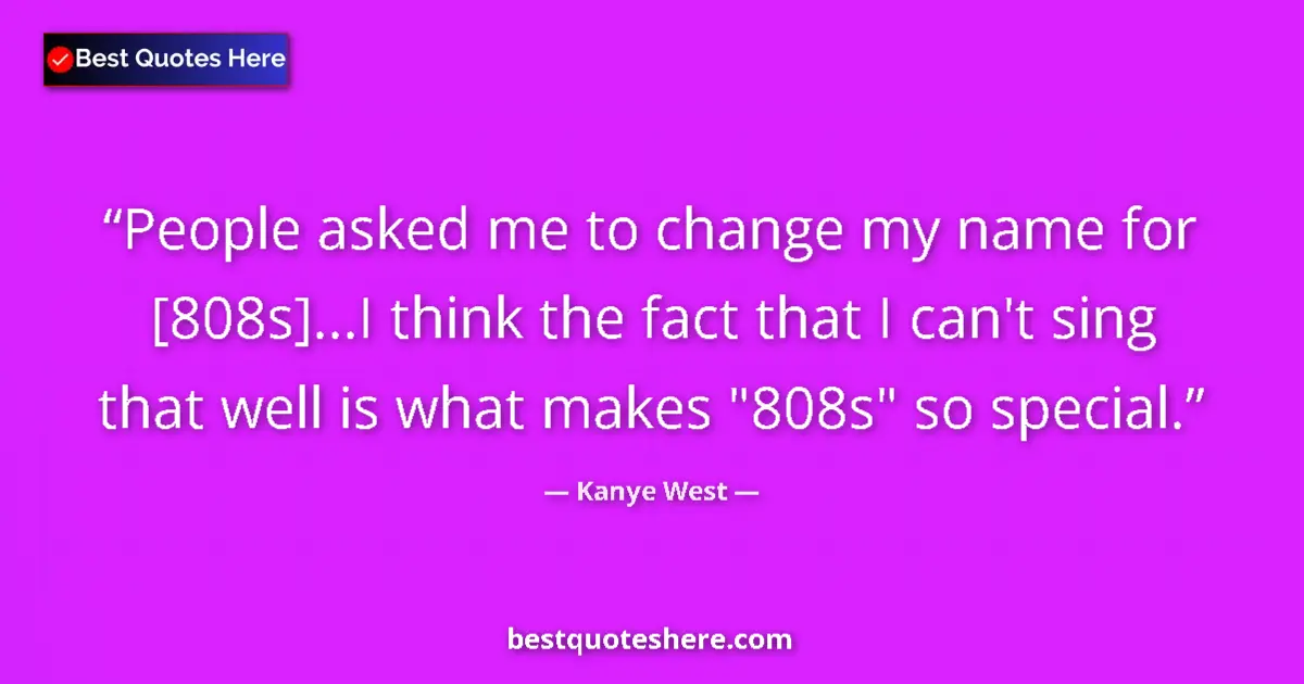 Image for the quote by Kanye West: People asked me to change my name for [808s]...I think the fact that I can't sing that well is what ...