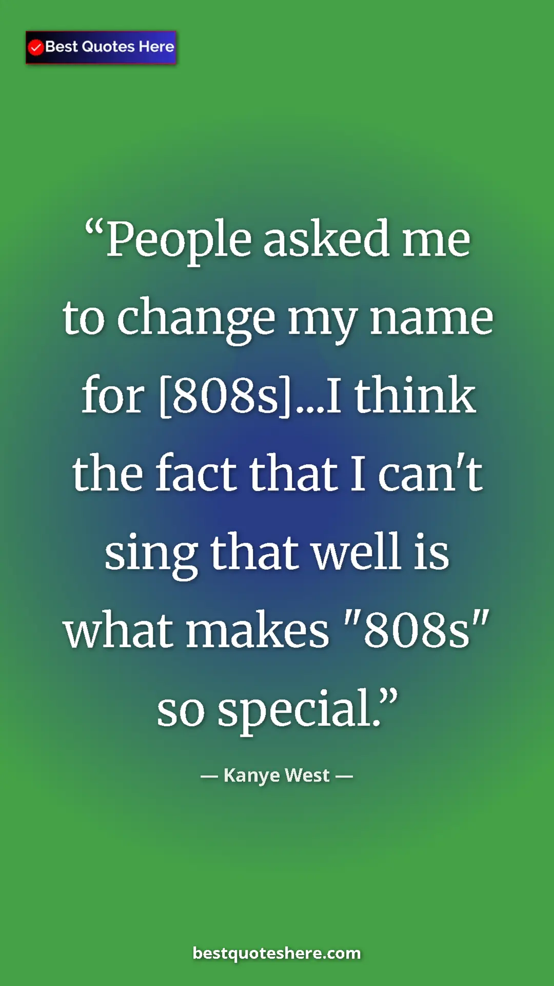 Pinterest quote poster by Kanye West: "People asked me to change my name for [808s]...I think the..."
