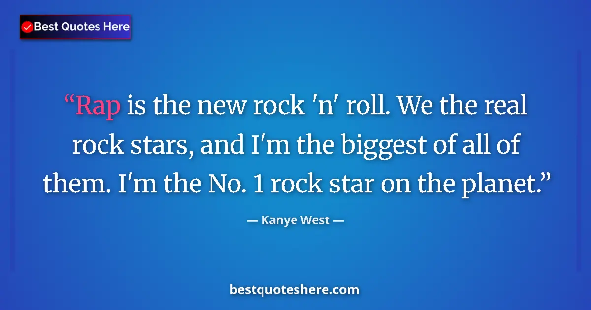Quote by Kanye West: Rap is the new rock 'n' roll. We the real rock stars, and I'm the biggest of all of them. I'm the No...
