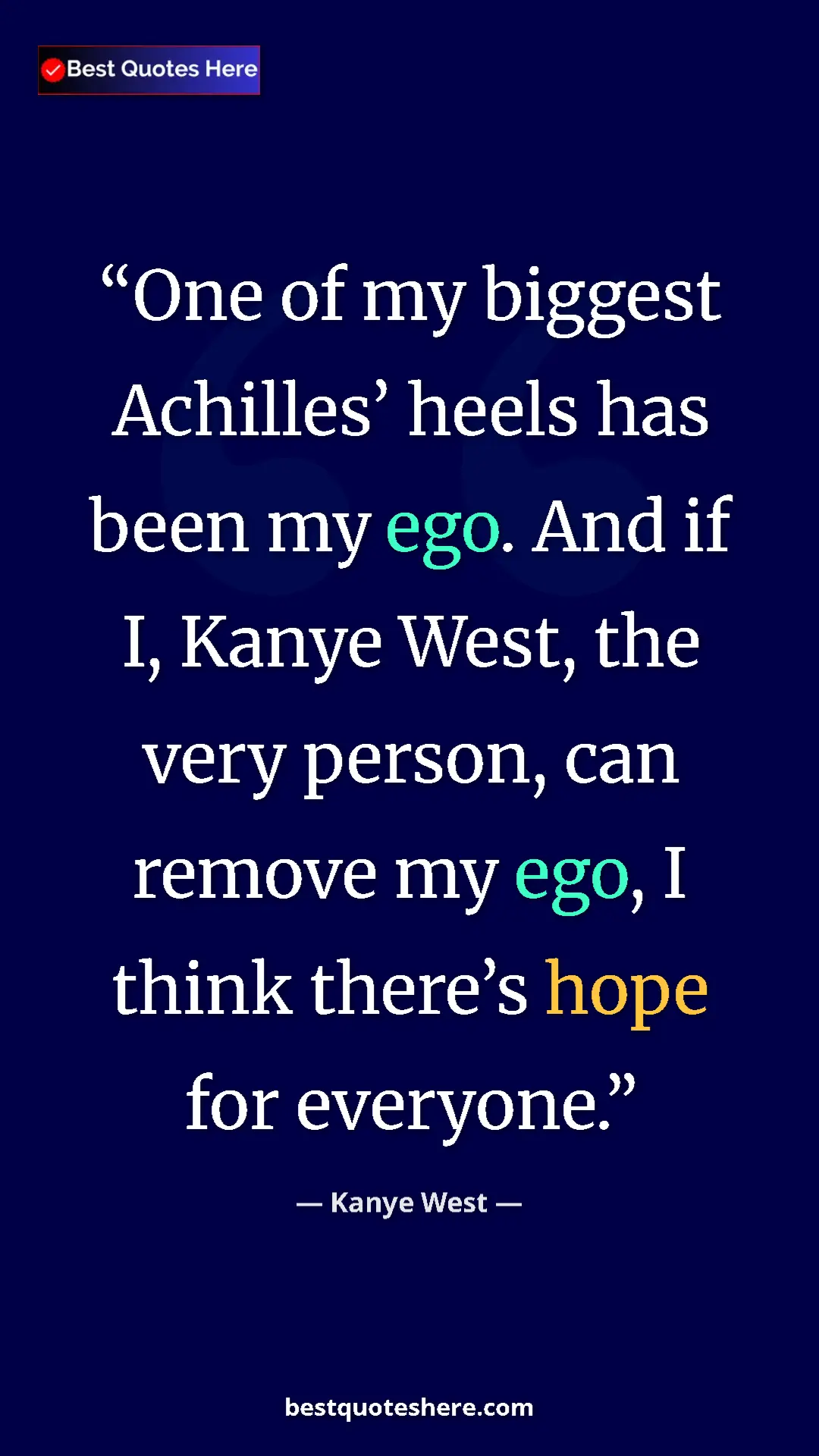Pinterest quote poster by Kanye West: "One of my biggest Achilles’ heels has been my ego. And if..."