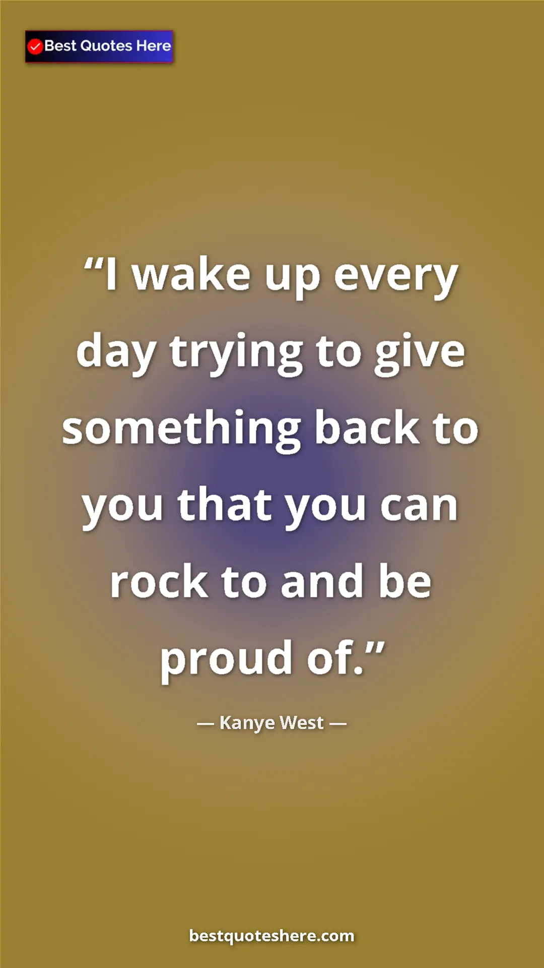 Pinterest quote poster by Kanye West: "I wake up every day trying to give something back to you..."