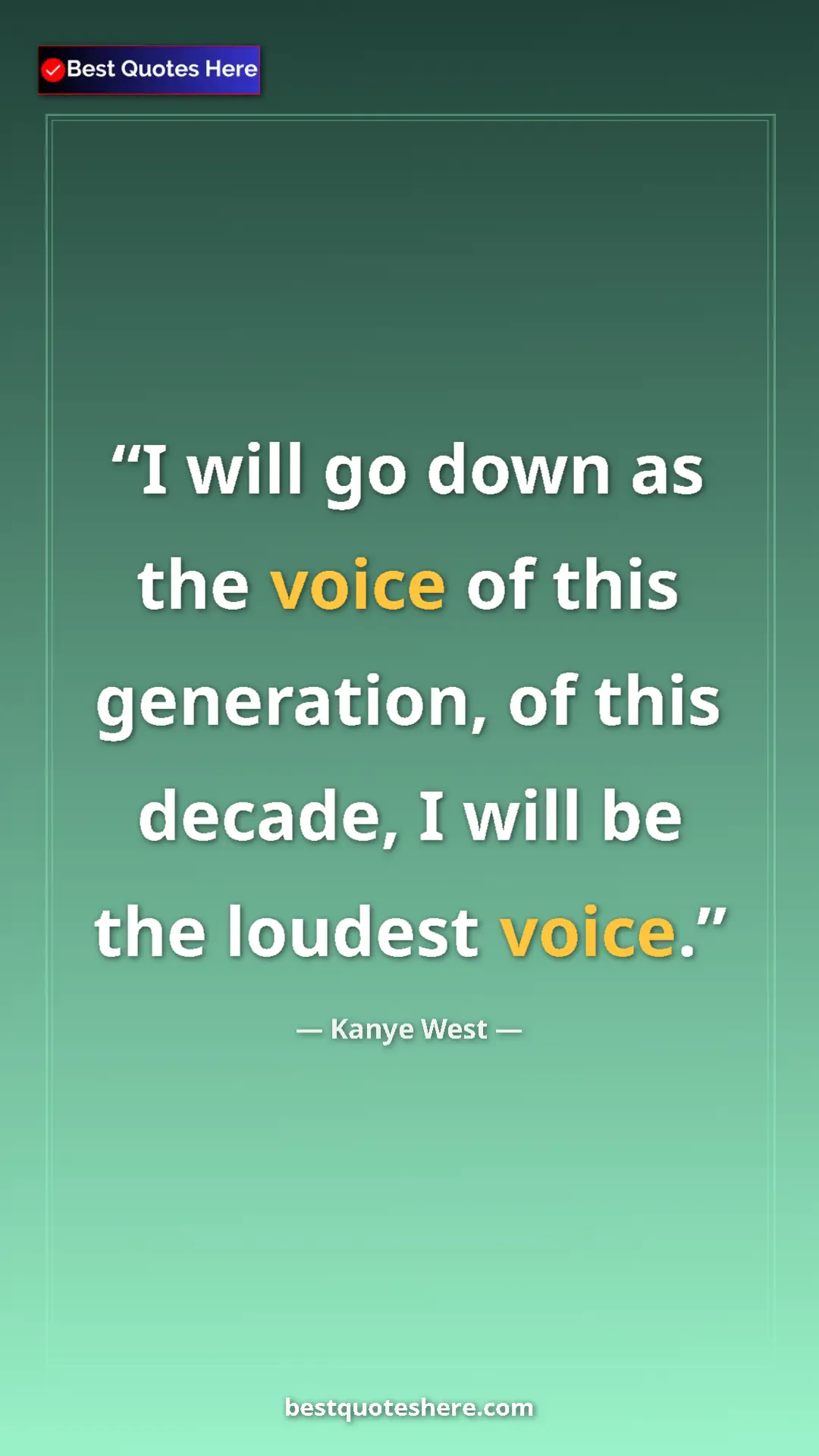Pinterest quote poster by Kanye West: "I will go down as the voice of this generation, of this..."