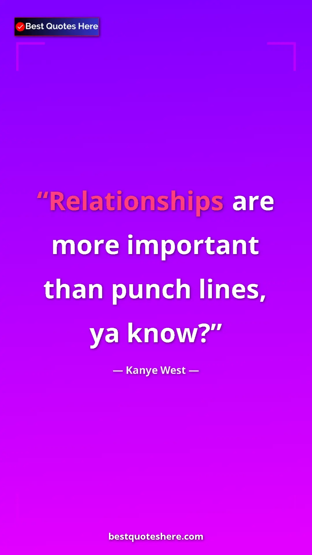 Pinterest quote poster by Kanye West: "Relationships are more important than punch lines, ya know?"