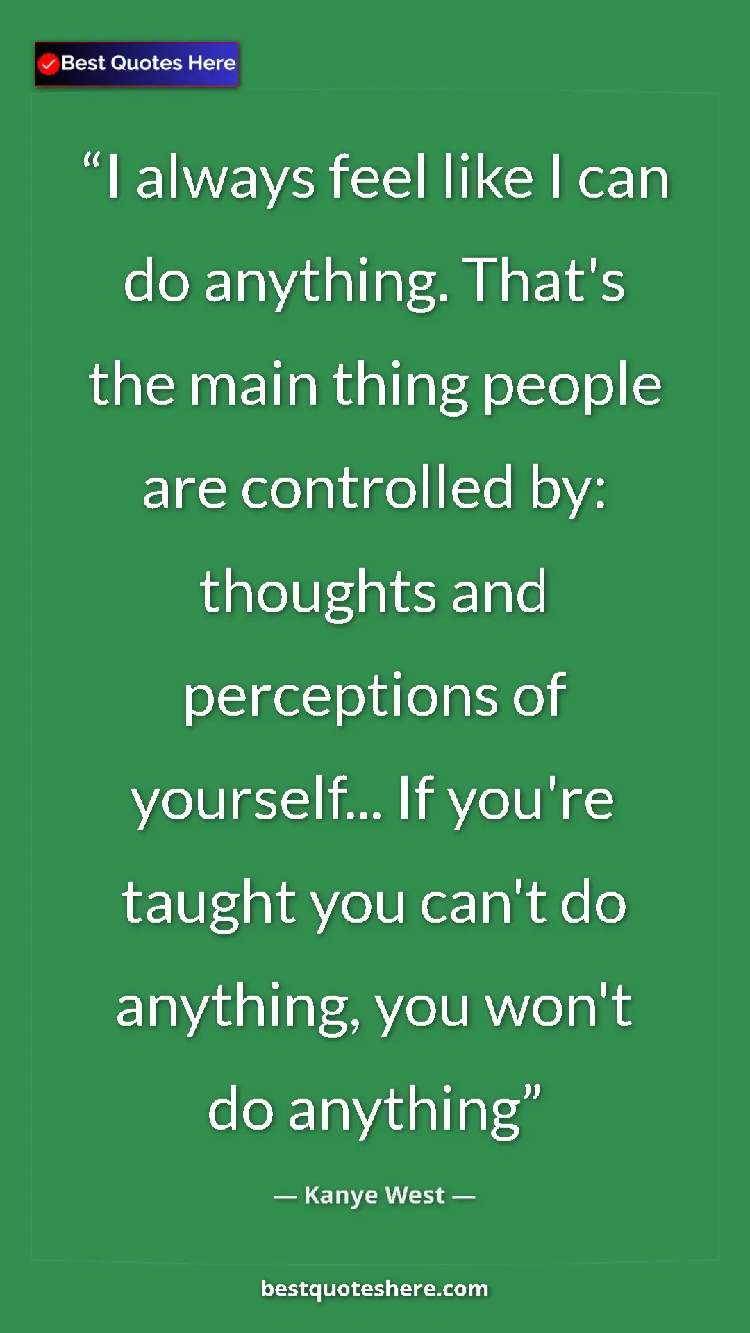 Pinterest quote poster by Kanye West: "I always feel like I can do anything. That's the main thing..."