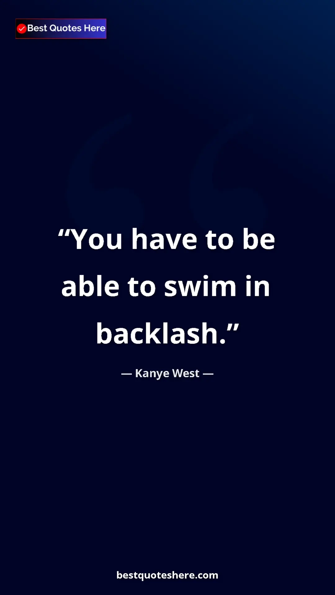 Pinterest quote poster by Kanye West: "You have to be able to swim in backlash."