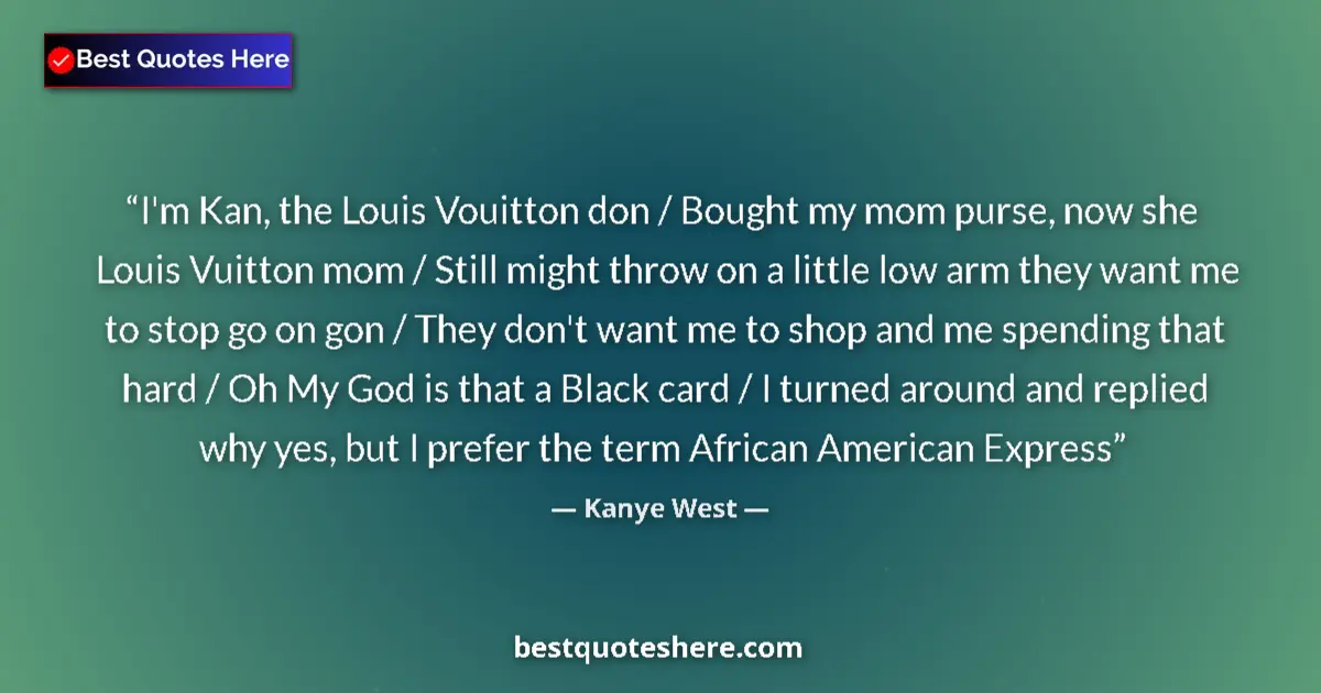 Image for the quote by Kanye West: I'm Kan, the Louis Vouitton don / Bought my mom purse, now she Louis Vuitton mom / Still might throw...