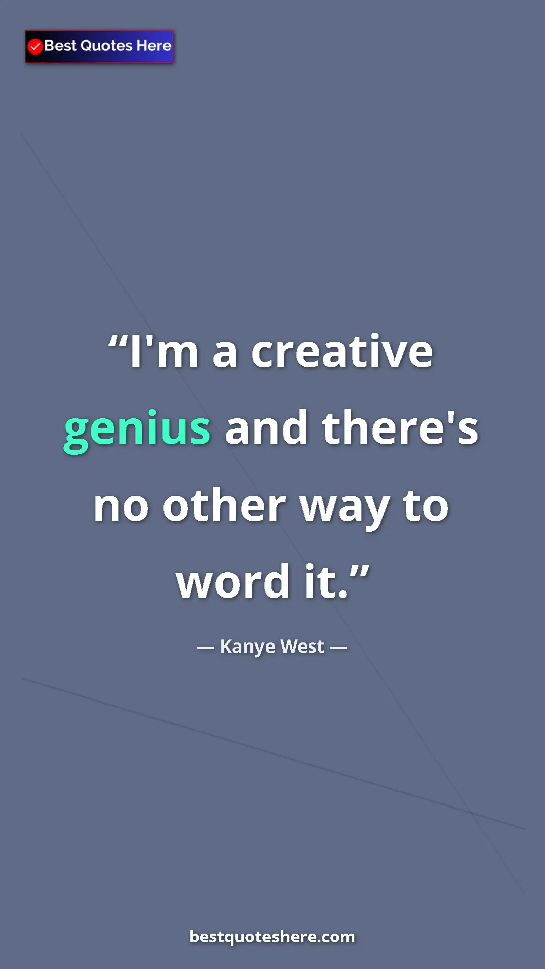 Pinterest quote poster by Kanye West: "I'm a creative genius and there's no other way to word it."