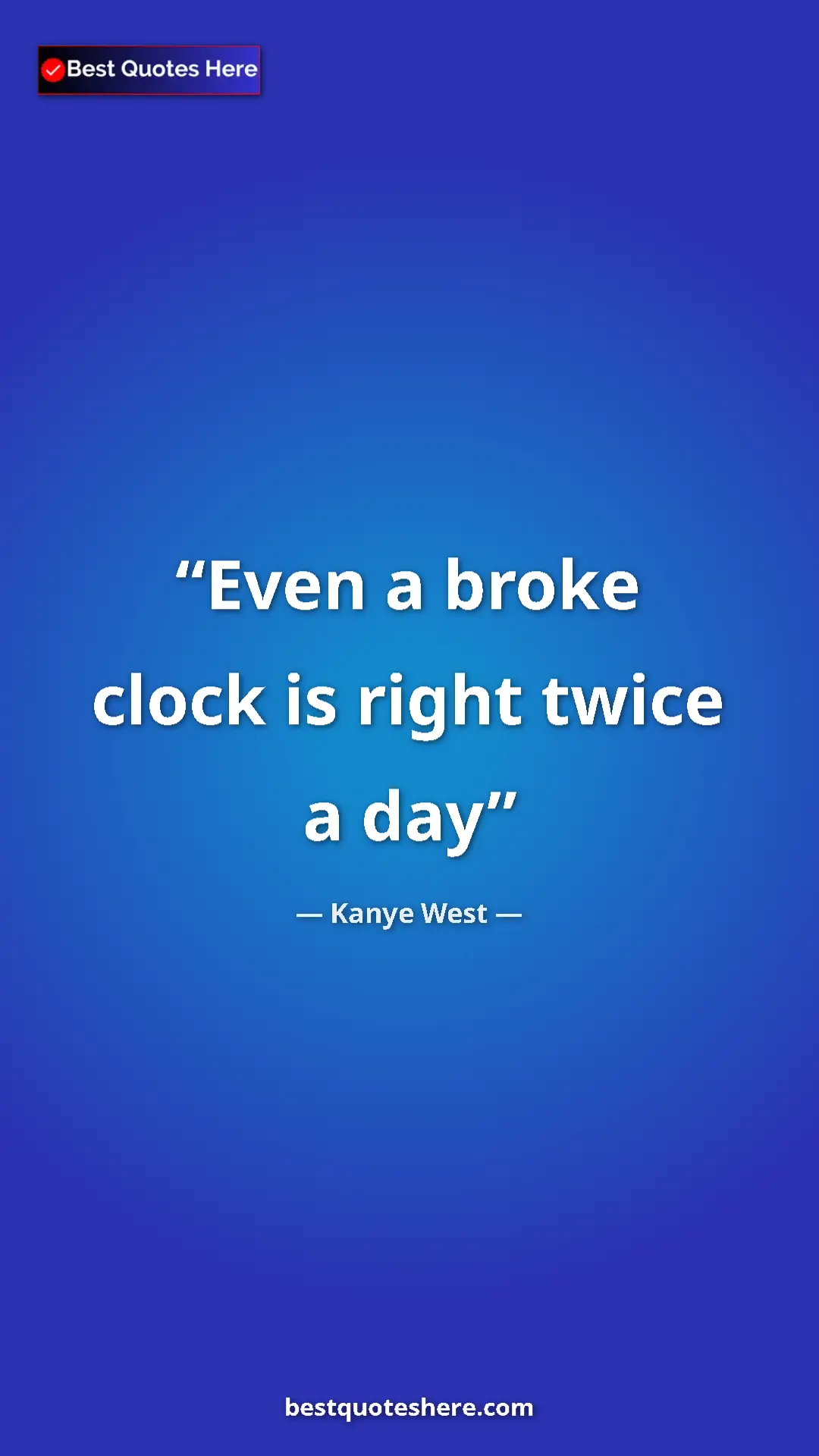 Pinterest quote poster by Kanye West: "Even a broke clock is right twice a day"