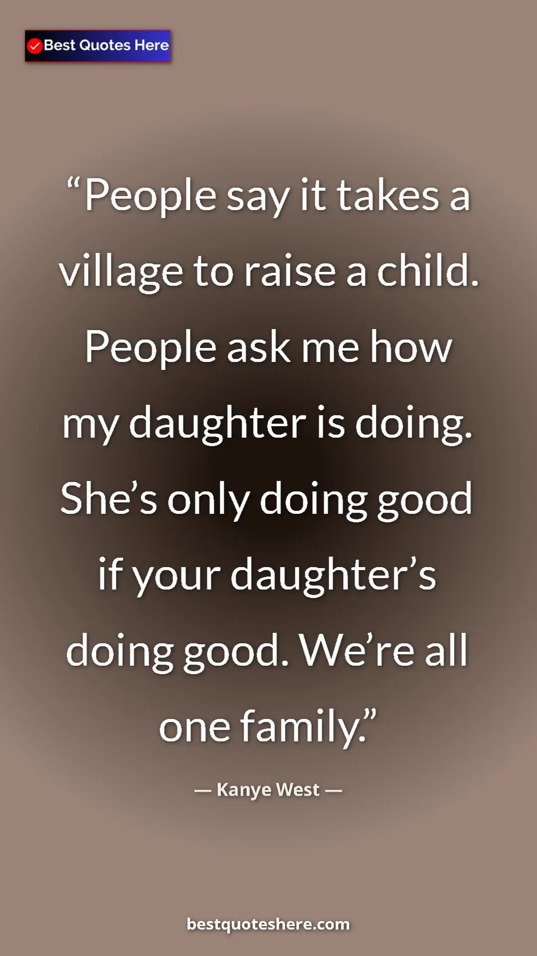 Pinterest quote poster by Kanye West: "People say it takes a village to raise a child. People ask..."