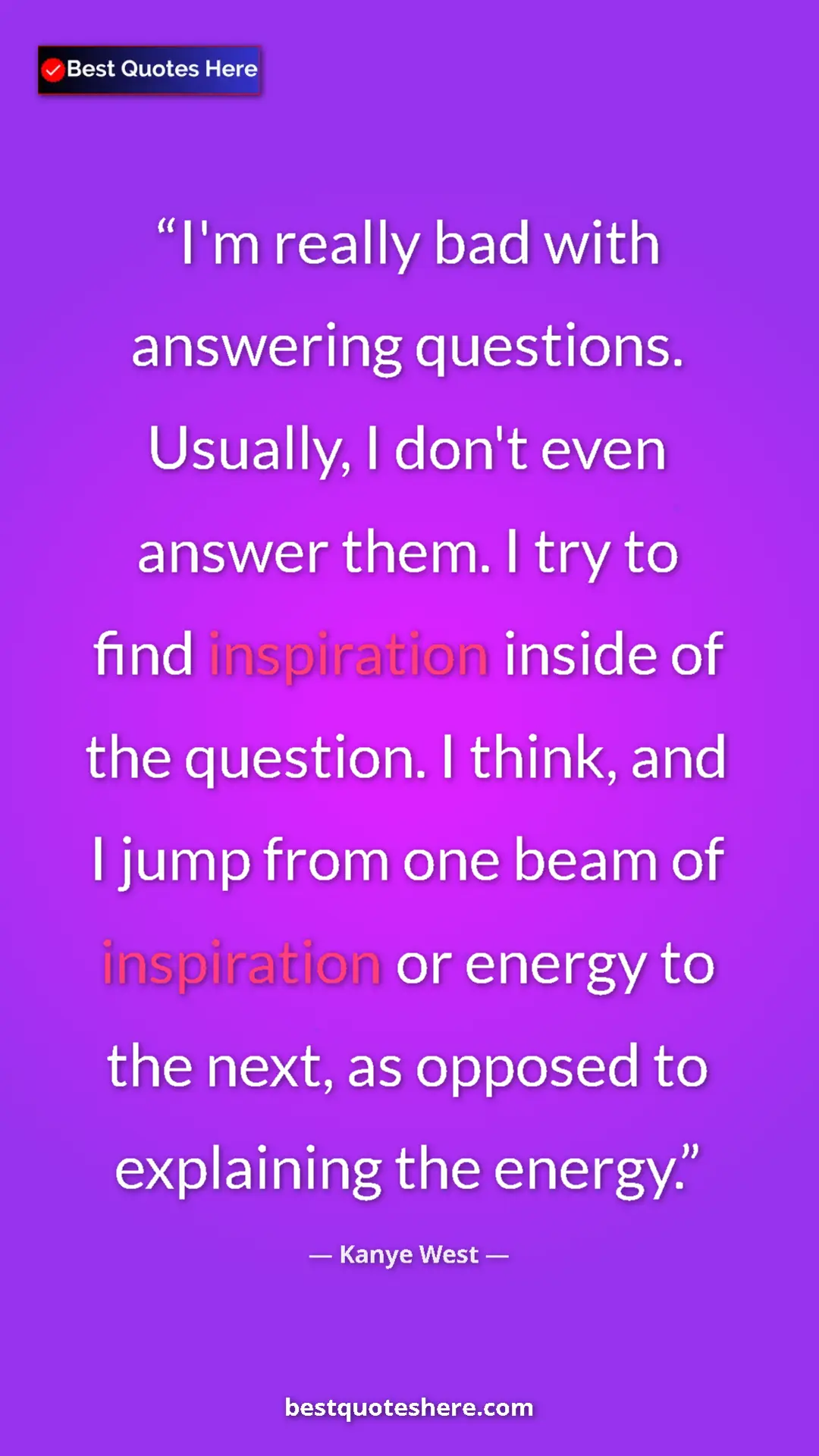 Pinterest quote poster by Kanye West: "I'm really bad with answering questions. Usually, I don't..."