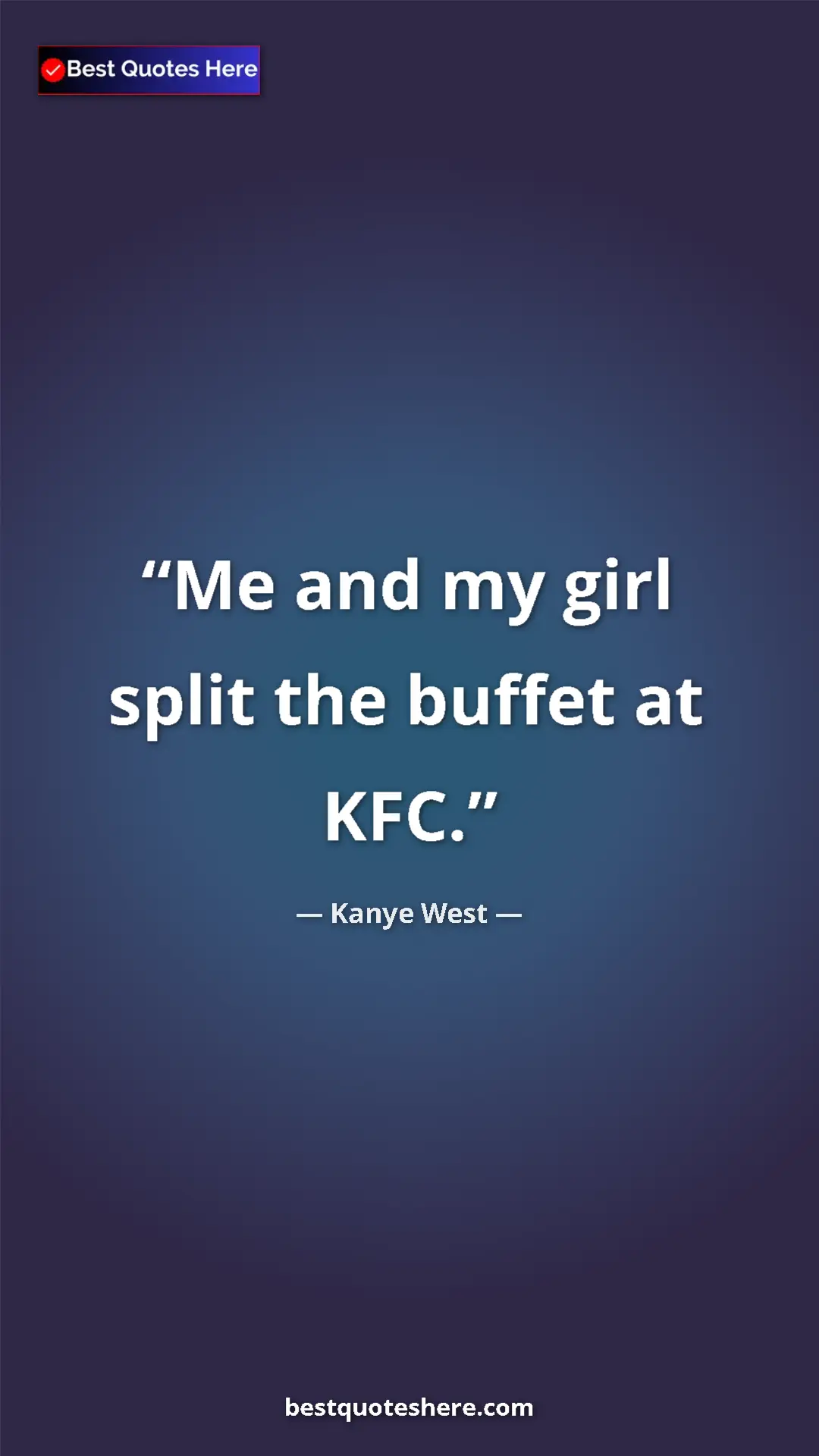 Pinterest quote poster by Kanye West: "Me and my girl split the buffet at KFC."