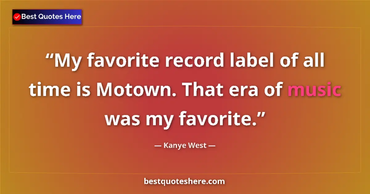 Quote by Kanye West: My favorite record label of all time is Motown. That era of music was my favorite....
