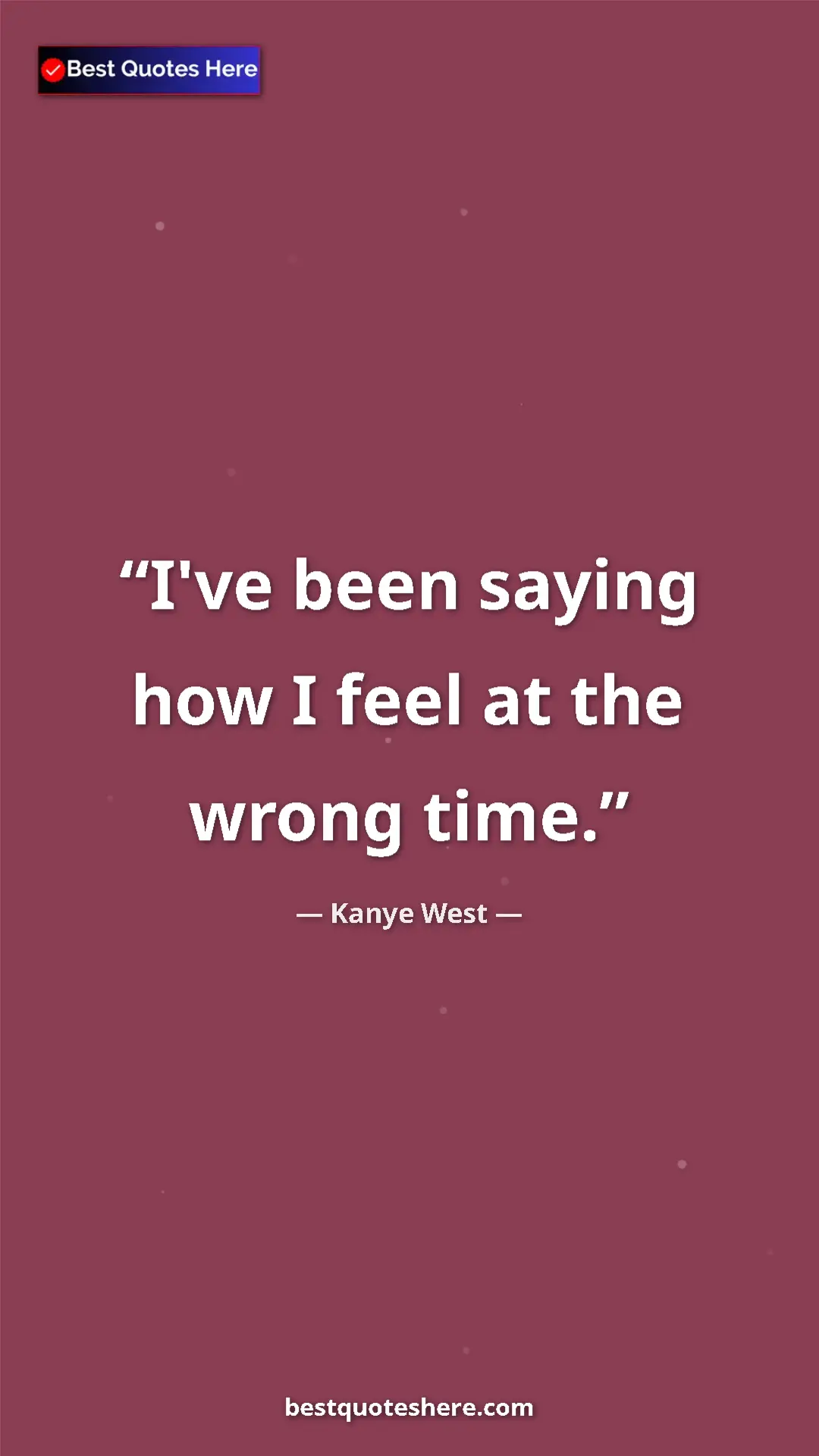 Pinterest quote poster by Kanye West: "I've been saying how I feel at the wrong time."