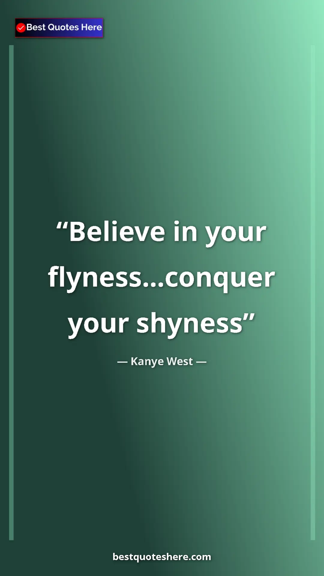 Pinterest quote poster by Kanye West: "Believe in your flyness...conquer your shyness"