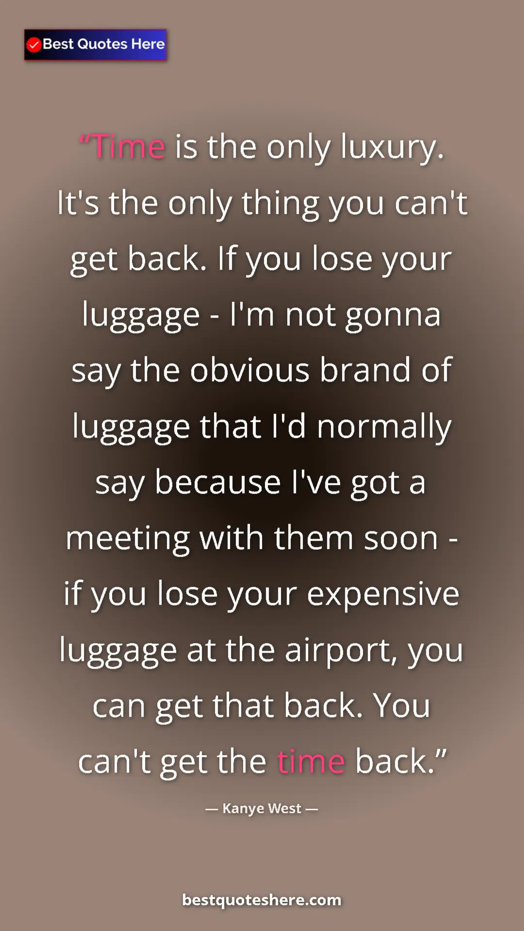 Pinterest quote poster by Kanye West: "Time is the only luxury. It's the only thing you can't get..."