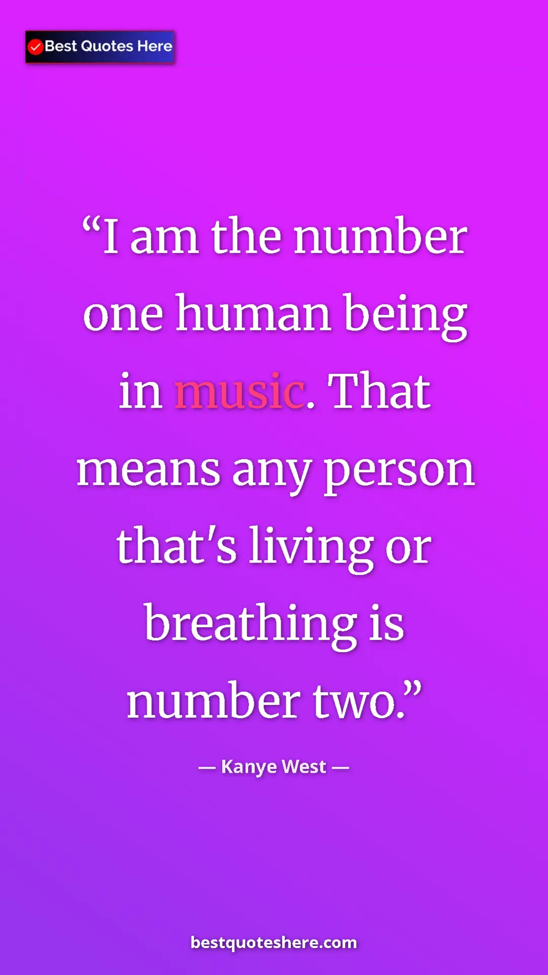 Pinterest quote poster by Kanye West: "I am the number one human being in music. That means any..."