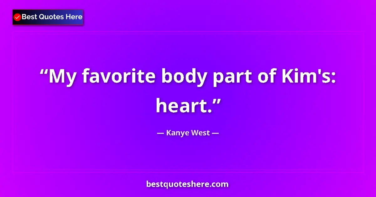 Quote by Kanye West: My favorite body part of Kim's: heart....