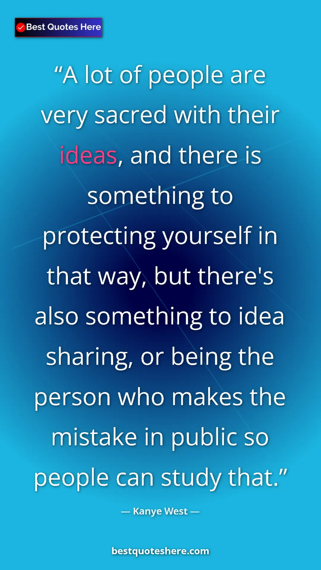 Pinterest quote poster by Kanye West: "A lot of people are very sacred with their ideas, and there..."