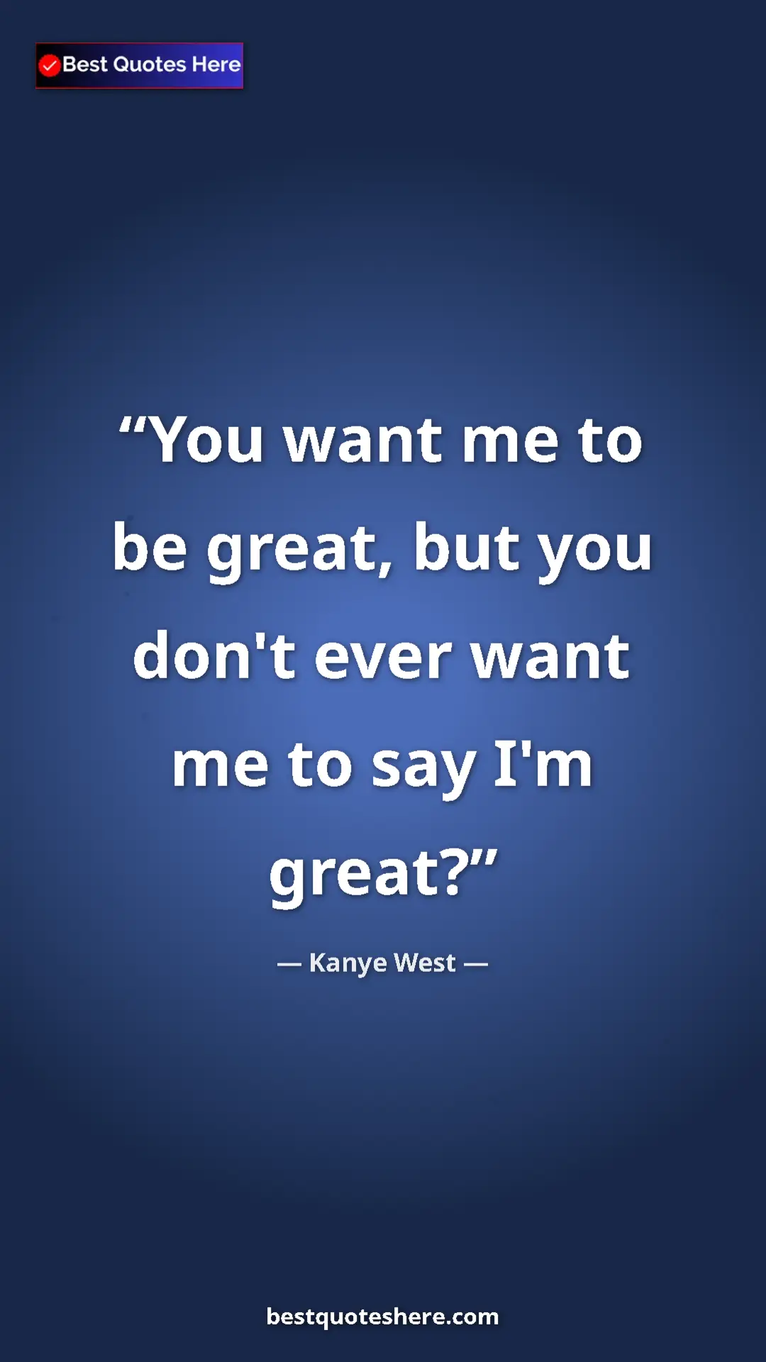 Pinterest quote poster by Kanye West: "You want me to be great, but you don't ever want me to say..."