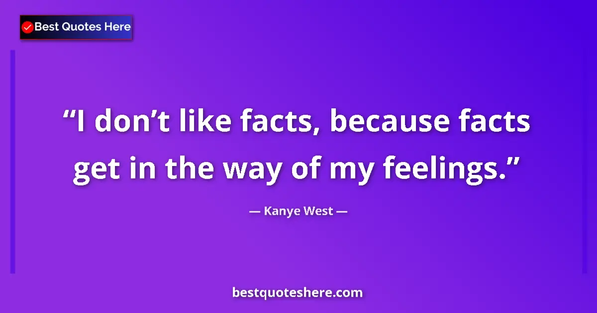 Image for the quote by Kanye West: I don’t like facts, because facts get in the way of my feelings....
