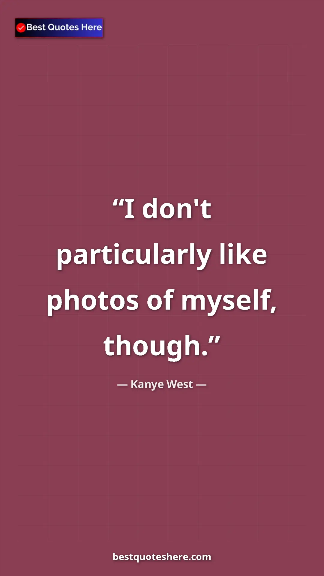 Pinterest quote poster by Kanye West: "I don't particularly like photos of myself, though."