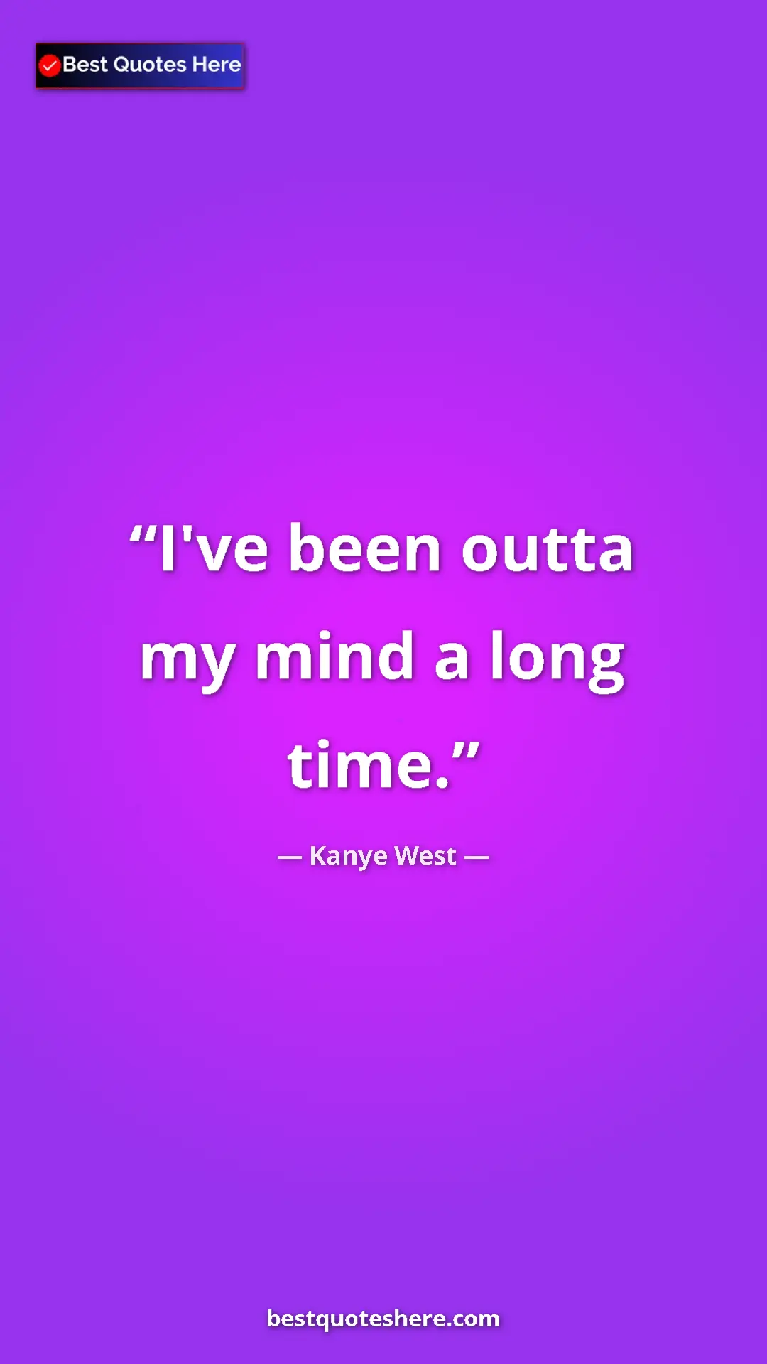 Pinterest quote poster by Kanye West: "I've been outta my mind a long time."