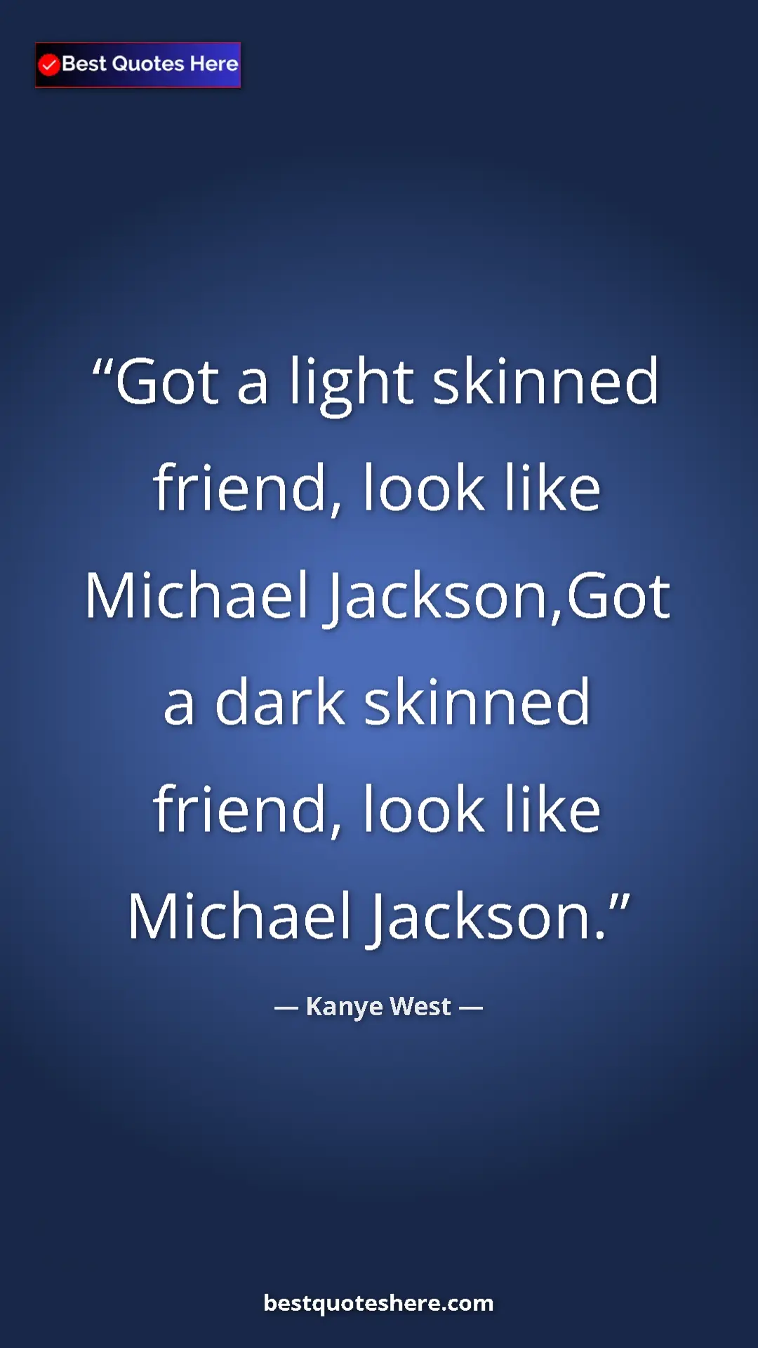 Pinterest quote poster by Kanye West: "Got a light skinned friend, look like Michael Jackson,Got a..."