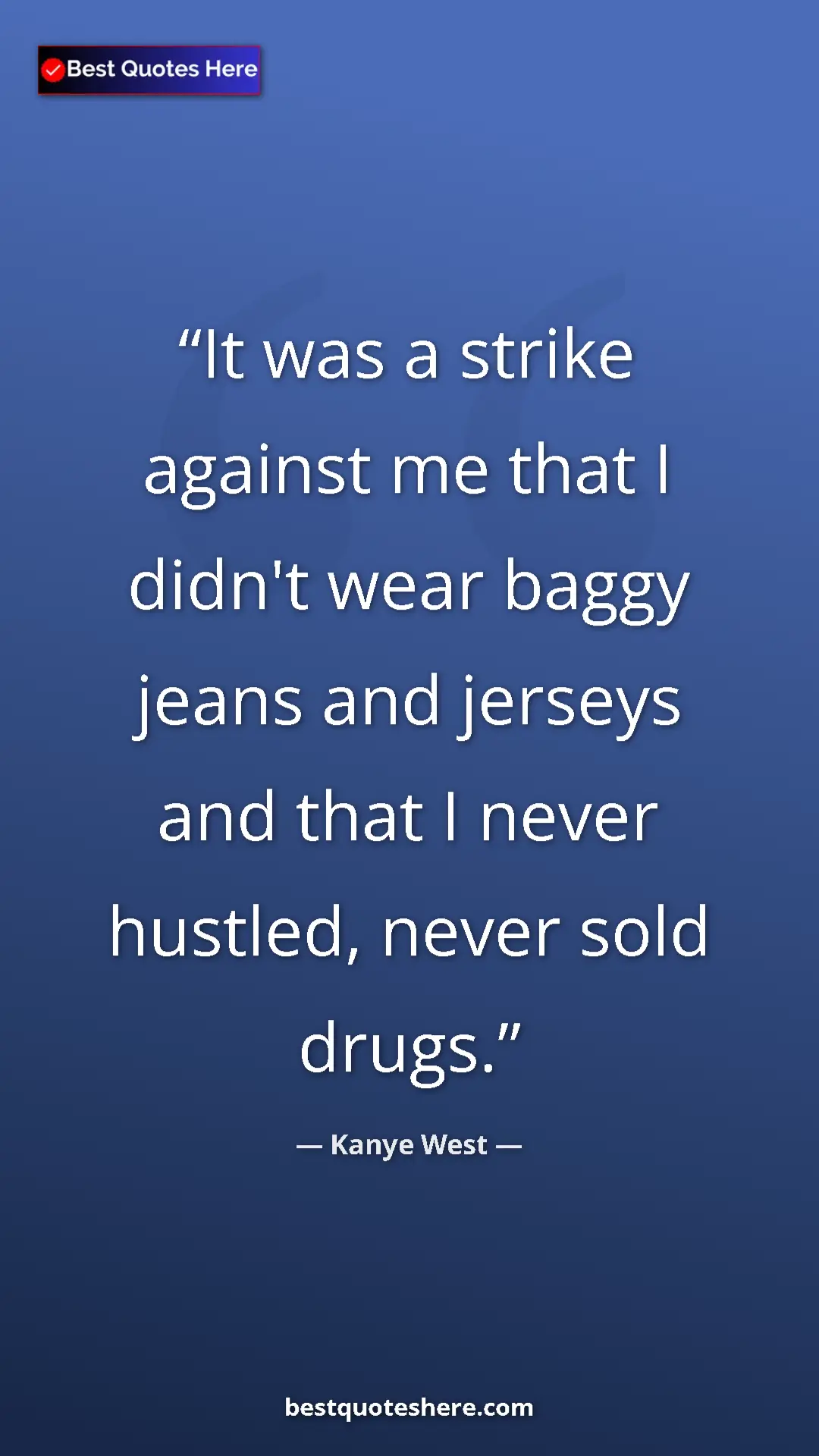 Pinterest quote poster by Kanye West: "It was a strike against me that I didn't wear baggy jeans..."