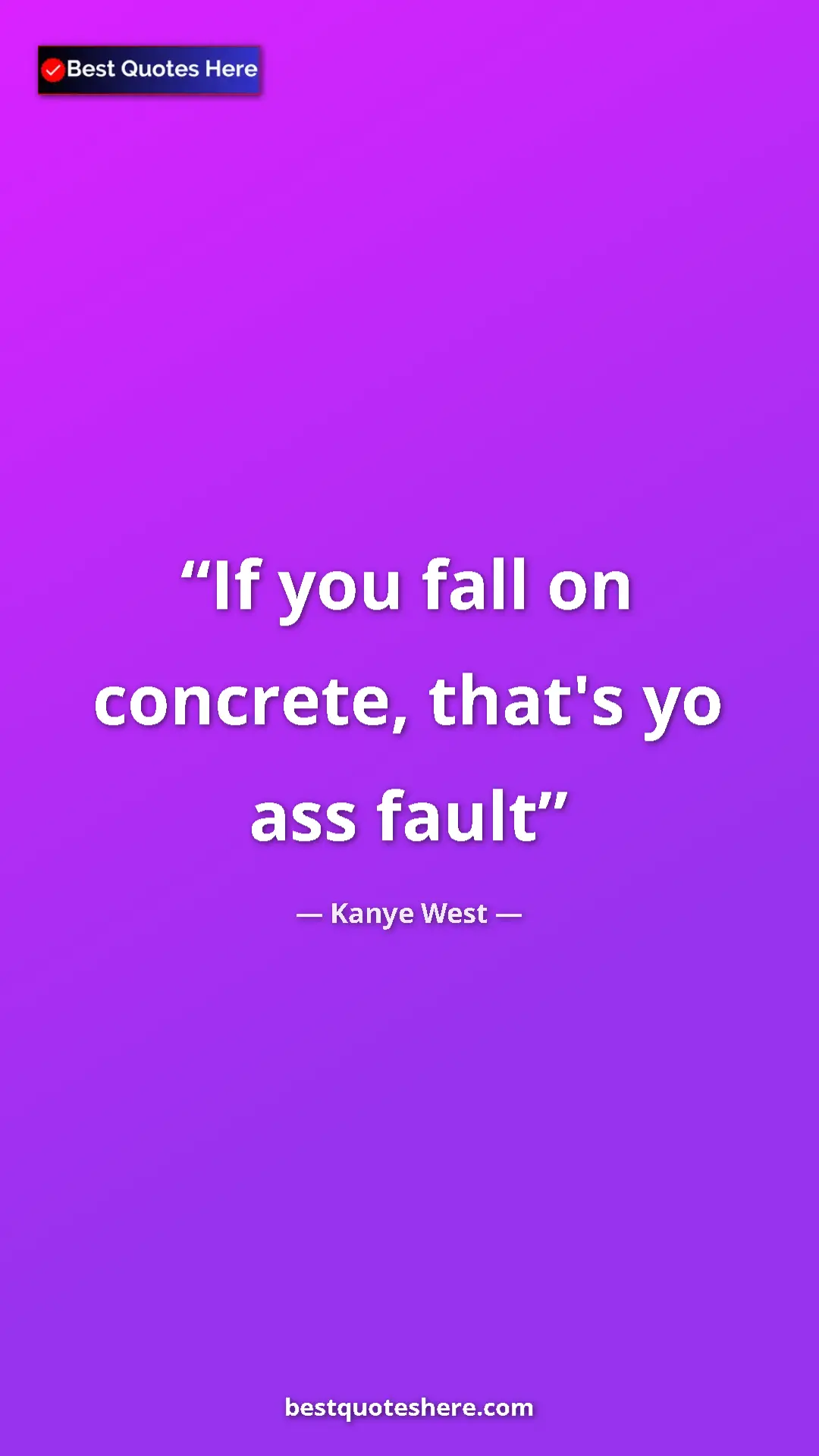 Pinterest quote poster by Kanye West: "If you fall on concrete, that's yo ass fault"