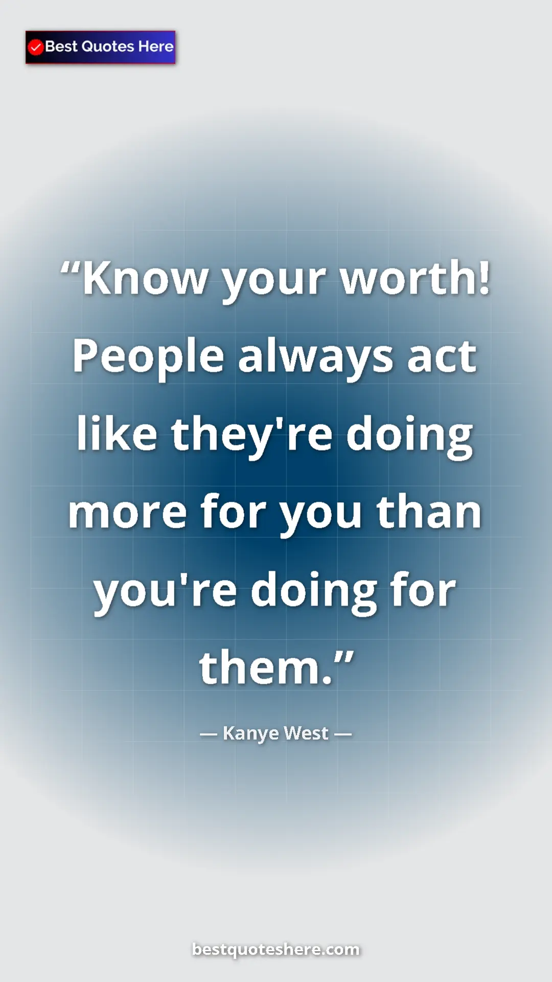 Pinterest quote poster by Kanye West: "Know your worth! People always act like they're doing more..."
