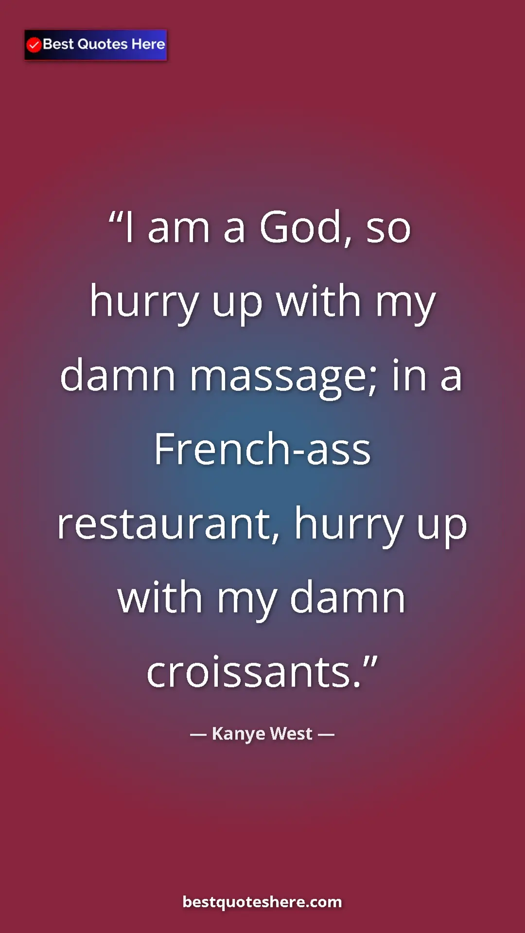Pinterest quote poster by Kanye West: "I am a God, so hurry up with my damn massage; in a..."